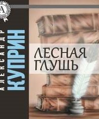 Лесная глушь - Александр Куприн